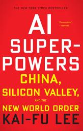 Icon image AI Superpowers: China, Silicon Valley, and the New World Order