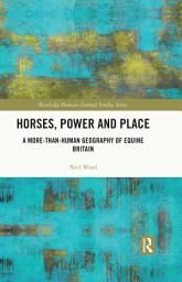 Icon image Horses, Power and Place: A More-Than-Human Geography of Equine Britain