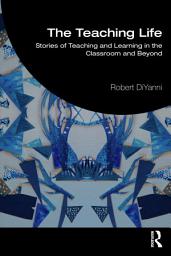Icon image The Teaching Life: Stories of Teaching and Learning in the Classroom and Beyond