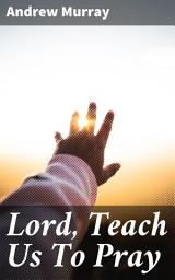 Icon image Lord, Teach Us To Pray: Cultivating a Deeper Connection: Timeless Wisdom for Spiritual Growth
