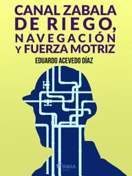Icon image Canal Zabala de Riego, navegación y fuerza motriz