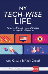 Icon image My Tech-Wise Life: Growing Up and Making Choices in a World of Devices