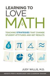 Icon image Learning to Love Math: Teaching Strategies That Change Student Attitudes and Get Results