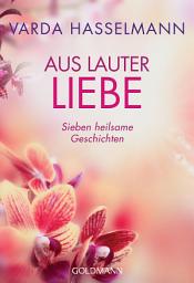 Icon image Aus lauter Liebe: Sieben heilsame Geschichten