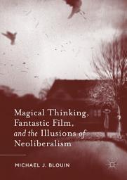 Icon image Magical Thinking, Fantastic Film, and the Illusions of Neoliberalism
