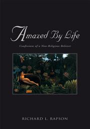 Icon image Amazed By Life: Confessions of a Non-Religious Believer