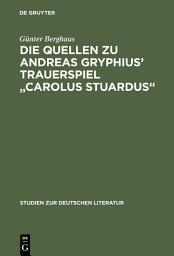 Icon image Die Quellen zu Andreas Gryphius' Trauerspiel "Carolus Stuardus": Studien zur Entstehung eines historisch- politischen Märtyrerdramas der Barockzeit