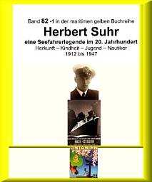 Icon image Kapitän Herbert Suhr - 1912 - 2009 - eine Seefahrerlegende - Teil 1: Band 82-1 in der maritimen gelben Buchreihe bei Jürgen Ruszkowski