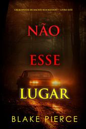 Icon image Não Esse Lugar (Um Suspense de Rachel Blackwood — Livro Sete)
