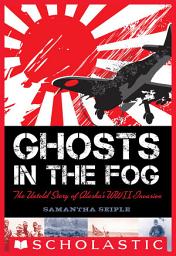 Icon image Ghosts in the Fog: The Untold Story of Alaska's WWII Invasion