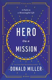 Icon image Hero on a Mission: A Path to a Meaningful Life