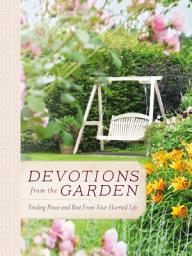 Icon image Devotions from the Garden: Finding Peace and Rest from Your Hurried Life (A 90-Day Devotional)
