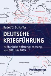 Icon image Deutsche Kriegführung: Militärische Spitzengliederungen von 1871 bis 2015