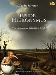 Icon image Inside Hieronymus: Vita immaginata del pittore Bosch