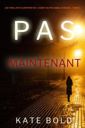 Icon image Pas Maintenant (Un Thriller à Suspense de l’Agent du FBI Camille Grace - Tome 2)