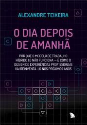 Icon image O dia depois de amanhã: Por que o modelo de trabalho híbrido 1.0 não funciona - e como o design de experiências profissionais vai reinventá-lo nos próximos anos