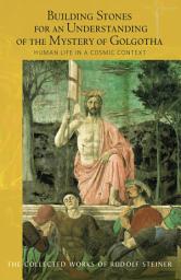 Icon image Building Stones for an Understanding of the Mystery of Golgotha: Human Life in a Cosmic Context