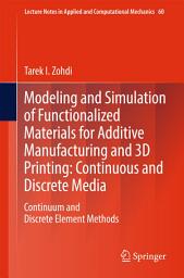 Icon image Modeling and Simulation of Functionalized Materials for Additive Manufacturing and 3D Printing: Continuous and Discrete Media: Continuum and Discrete Element Methods