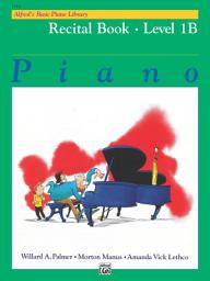 Icon image Alfred's Basic Piano Library - Recital Book 1B: Learn How to Play Piano with This Esteemed Method