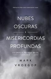 Icon image Nubes oscuras, misericordia profunda: Descubre la gracia de Dios en el lamento
