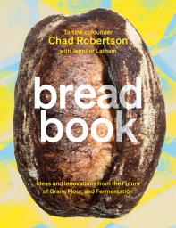 Icon image Bread Book: Ideas and Innovations from the Future of Grain, Flour, and Fermentation [A Cookbook]