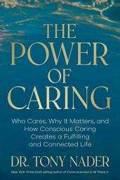 Icon image The Power of Caring: Who Cares, Why It Matters, and How Conscious Caring Creates a Fulfilling and Connected Life