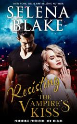 Icon image Resisting the Vampire's Kiss: A Forced Proximity, Enemies to Lovers Paranormal Romance