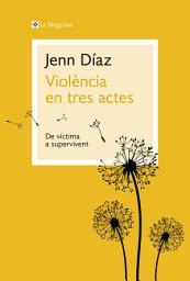 Icon image Violència en tres actes: De víctima a supervivent