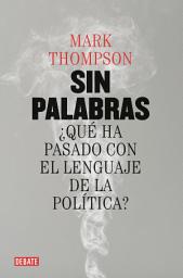 Icon image Sin palabras: ¿Qué ha pasado con el lenguaje de la política?