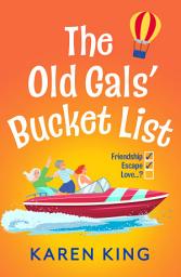 Icon image The Old Gals' Bucket List: From the BESTSELLING AUTHOR of THE RUNAWAY WIVES - A hilarious, heartwarming novel of friendship, adventure, and second chances