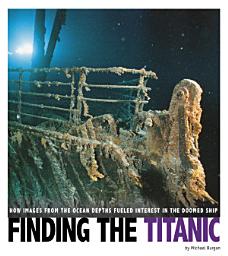 Icon image Finding the Titanic: How Images from the Ocean Depths Fueled Interest in the Doomed Ship