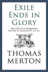 Icon image Exile Ends in Glory: The Life of a Trappistine Mother M. Berchmans, O.C.S.O.