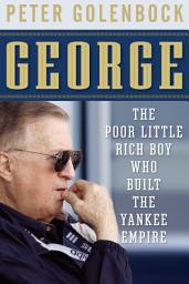 Icon image George: The Poor Little Rich Boy Who Built the Yankee Empire
