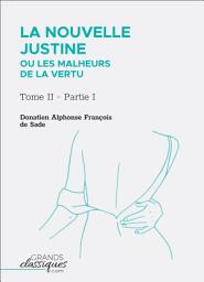 Icon image La Nouvelle Justine ou Les Malheurs de la vertu: Tome II - Partie I, Partie 1