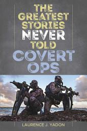 Icon image The Greatest Stories Never Told: Covert Ops