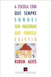 Icon image A Escola com que sempre sonhei sem imaginar que pudesse existir