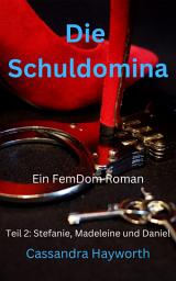 Icon image Die Schuldomina: Teil 2: Stefanie, Madeleine und Daniel