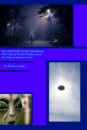 Icon image The UFO/UAP/Alien Headlines: The Fall of Travis Walton and the Rise of Steven Greer
