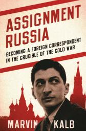 Icon image Assignment Russia: Becoming a Foreign Correspondent in the Crucible of the Cold War