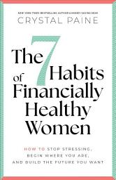 Icon image The 7 Habits of Financially Healthy Women: How to Stop Stressing, Begin Where You Are, and Build the Future You Want