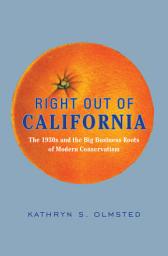 Icon image Right Out of California: The 1930s and the Big Business Roots of Modern Conservatism