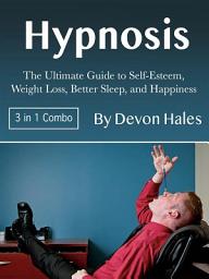 Icon image Hypnosis: The Ultimate Guide to Self-Esteem, Weight Loss, Better Sleep, and Happiness