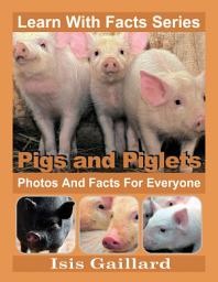 Icon image Pigs and Piglets Photos and Facts for Everyone: Amazing Animal Pictures in Nature