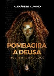 Icon image Pombagira, a Deusa: Mulher Igual Você