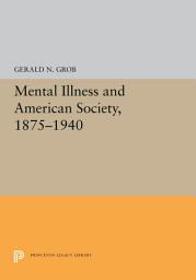 Icon image Mental Illness and American Society, 1875-1940