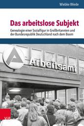 Icon image Das arbeitslose Subjekt: Genealogie einer Sozialfigur in Großbritannien und der Bundesrepublik Deutschland nach dem Boom
