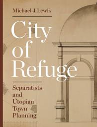 Icon image City of Refuge: Separatists and Utopian Town Planning