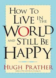 Icon image How to Live in the World and Still Be Happy
