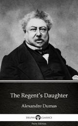 Icon image The Regent’s Daughter by Alexandre Dumas - Delphi Classics (Illustrated)