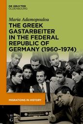 Icon image The Greek Gastarbeiter in the Federal Republic of Germany (1960–1974)